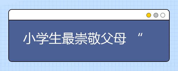 小学生最崇敬父母 “有温暖的家”最重要