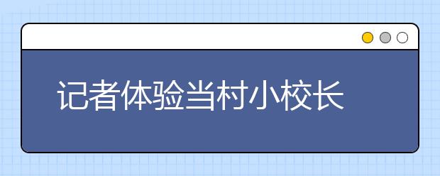 記者體驗(yàn)當(dāng)村小校長(zhǎng) 教足球、捐書……