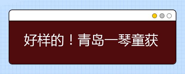 好樣的！青島一琴童獲英國(guó)梅紐因?qū)W?！伴蠙熘Α?！