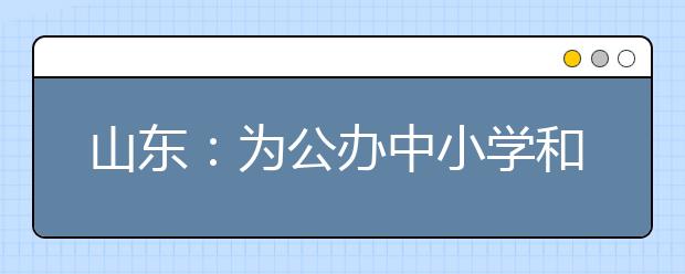 山东：为公办中小学和公办幼儿园配专职保安