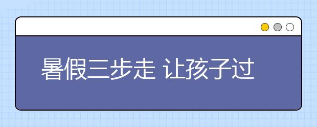 暑假三步走 讓孩子過一個輕松愉快的暑假！