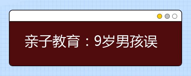 亲子教育：9岁男孩误吞螺丝钉 怕责备不敢告诉家长实情