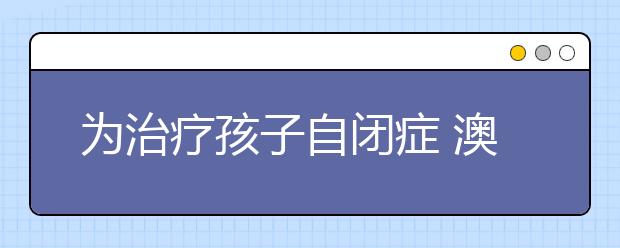 为治疗孩子自闭症 澳洲一位妈妈坚持哺乳喂养7岁儿子