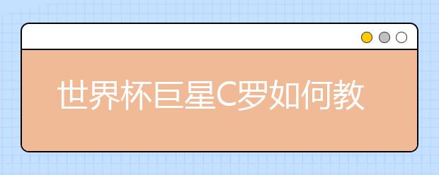 世界杯巨星C羅如何教育孩子 年入過億拒給孩子買iPhone