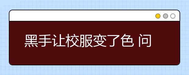 黑手讓校服變了色 問題校服該如何解決？