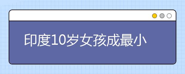 印度10岁女孩成最小年龄编剧 并将自己剧本搬上荧幕