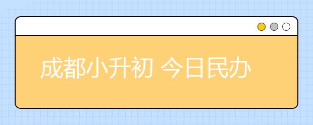 成都小升初 今日民辦校開始網(wǎng)上報名