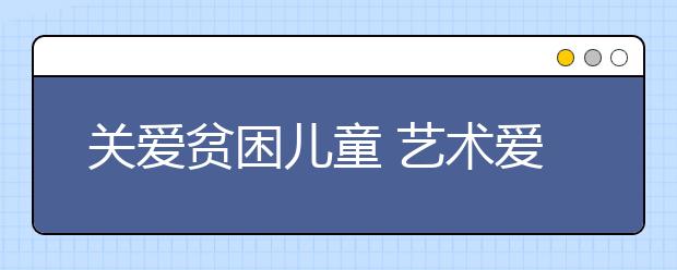 关爱贫困儿童 艺术爱心巴士从上海出发开往北京