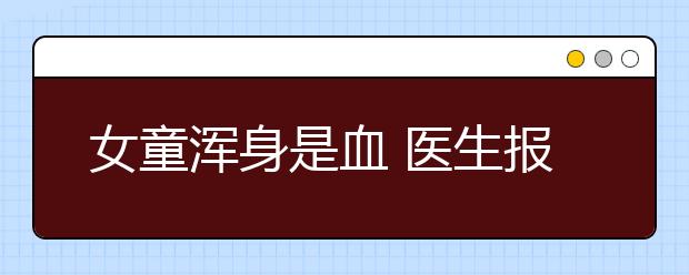 女童渾身是血 醫(yī)生報(bào)警揪出幕后最信賴的叔叔！