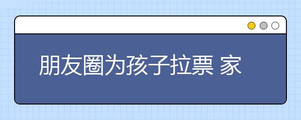 朋友圈為孩子拉票 家長(zhǎng)哭了營(yíng)銷號(hào)笑了！