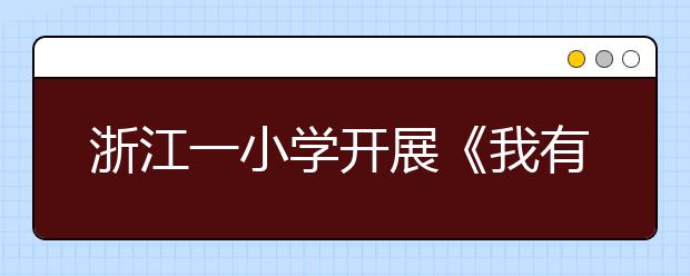 浙江一小學(xué)開(kāi)展《我有一個(gè)夢(mèng)想》演講比賽 小學(xué)生語(yǔ)出驚人我的夢(mèng)醒是發(fā)財(cái)！