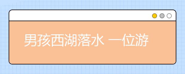 男孩西湖落水 一位游客瞬间跳水救人！