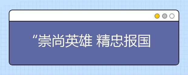 “崇尚英雄 精忠報國”主題班會 這里從不缺英雄故事