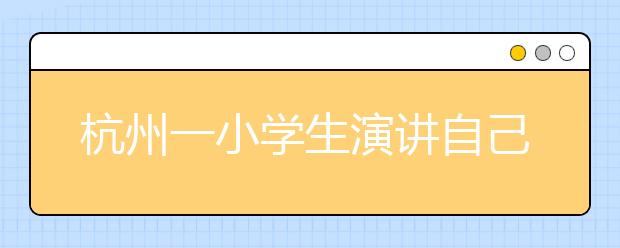 杭州一小學生演講自己的發(fā)財夢 網(wǎng)友眾說紛紜表觀點