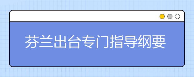 芬蘭出臺(tái)專門指導(dǎo)綱要 學(xué)校每天提供3~4小時(shí)的課外活動(dòng)