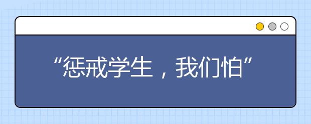 “懲戒學(xué)生，我們怕” “不敢懲戒”傷了誰