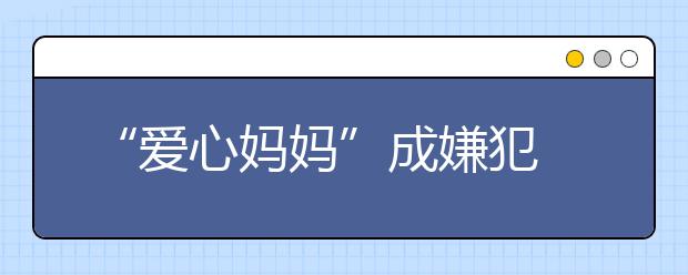 “愛心媽媽”成嫌犯 孤兒收養(yǎng)還應(yīng)用制度保障去消弭