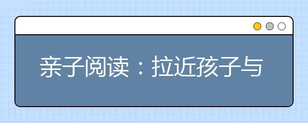 親子閱讀：拉近孩子與家長之間的距離！