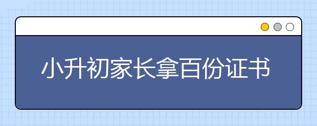 小升初家长拿百份证书 学校：不看“五花八门”的证书