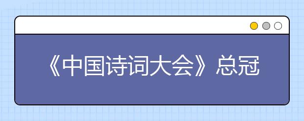 《中國詩詞大會》總冠軍外賣哥被聘為“中小學(xué)社團(tuán)導(dǎo)師” 學(xué)習(xí)雷海的學(xué)詩精神