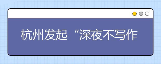 杭州发起“深夜不写作业”倡议：小学生作业不得晚于9点