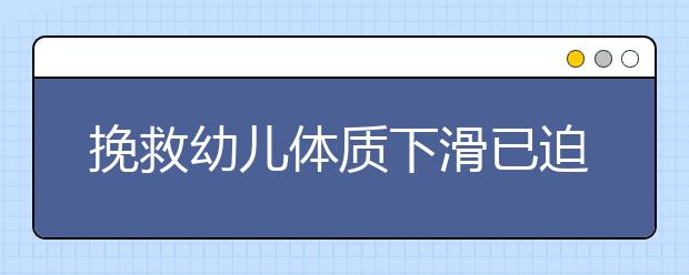 挽救幼儿体质下滑已迫在眉睫