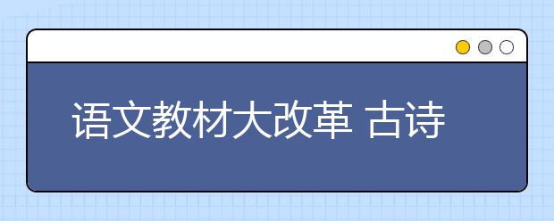 语文教材大改革 古诗/文总数增幅高达80%