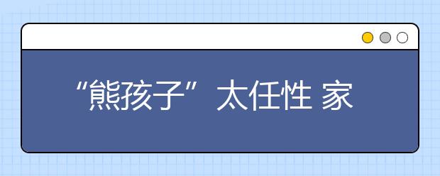 “熊孩子”太任性 家长两招轻松搞定