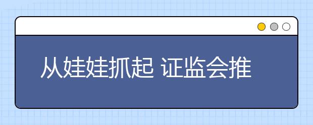 从娃娃抓起 证监会推动学校对学生进行投资教育
