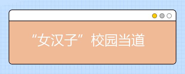 “女汉子”校园当道 专家建议：尊重发育规律 “区别”对待男生女生