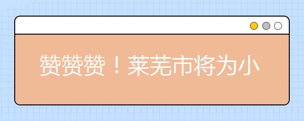 赞赞赞！莱芜市将为小学生每天免费提供一份牛奶