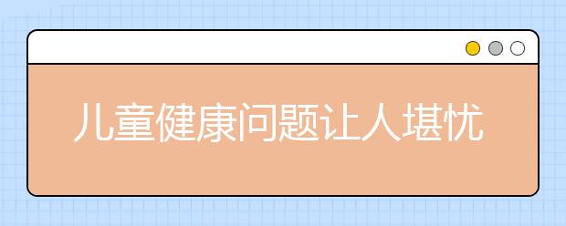 儿童健康问题让人堪忧 全球肥胖儿童和青少年在过去40年增加了10倍！