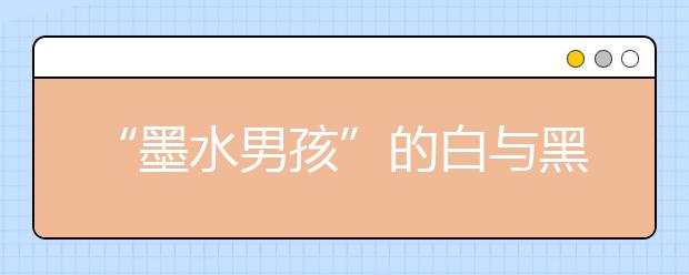 “墨水男孩”的白与黑 心疼父母辛苦赚钱