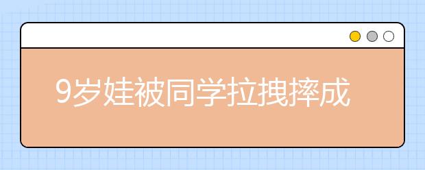 9岁娃被同学拉拽摔成脑震荡 责任谁承担？