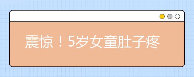 震惊！5岁女童肚子疼痛不止 取出两大团头发