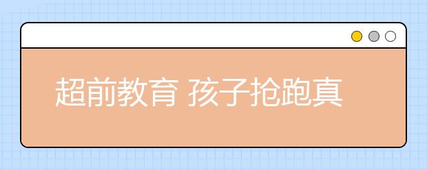 超前教育 孩子搶跑真的“跑不快”