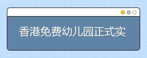 香港免费幼儿园正式实施 34%幼稚园家长能完全受惠！