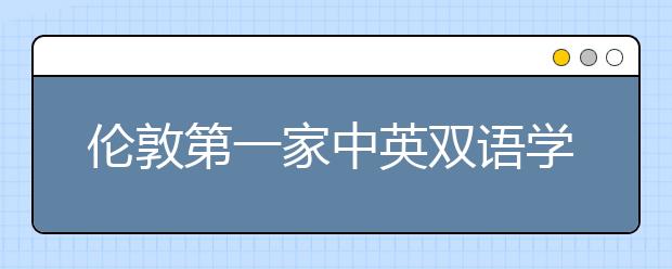伦敦第一家中英双语学校轰动英国 教室内看不到一个英文字母