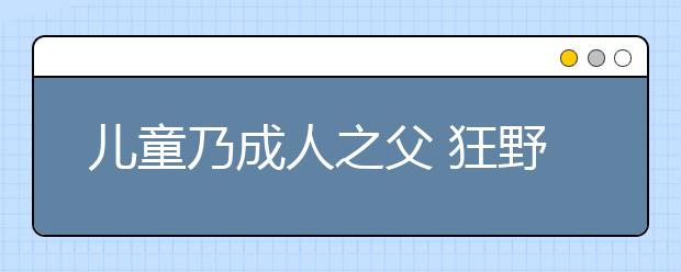 儿童乃成人之父 狂野童年成就人生