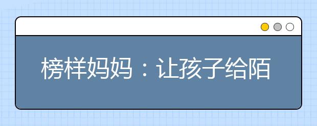 榜样妈妈：让孩子给陌生人买饭 为对方换个“希望”