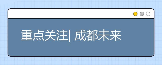 重点关注| 成都未来3年将新建中小学幼儿园490所！