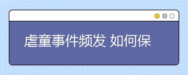 虐童事件頻發(fā) 如何保障幼童遠(yuǎn)離傷害