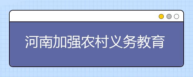 河南加强农村义务教育寄宿制学校建设 改善学校住宿条件