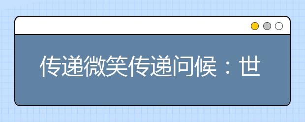 傳遞微笑傳遞問候：世界，你好！