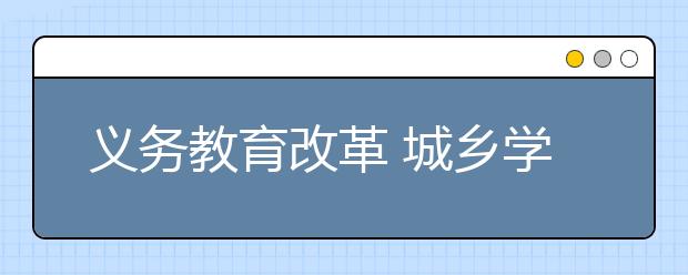義務(wù)教育改革 城鄉(xiāng)學(xué)校攜手共進(jìn)