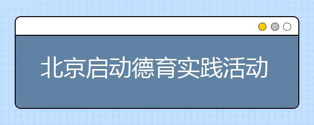 北京啟動德育實(shí)踐活動 學(xué)家史、尋家訓(xùn)、傳家風(fēng)
