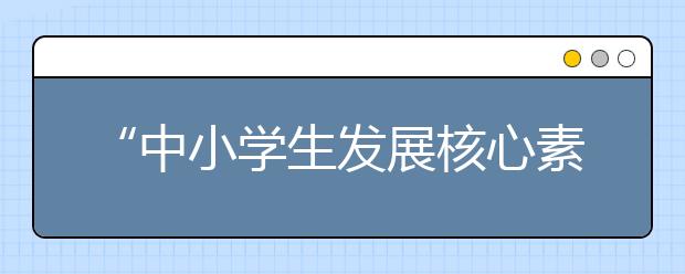 “中小学生发展核心素养研究中心”在汉口成立 旨在为学校和教师提供专业指导