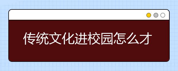 传统文化进校园怎么才能取得成效 专家：在精不在多！