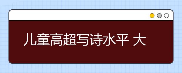 兒童高超寫詩水平 大人自愧不如！