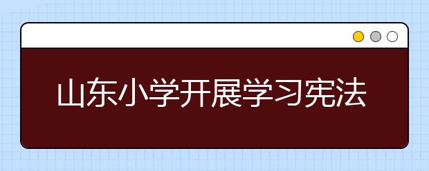 山东小学开展学习宪法活动 小学生当“小法官”